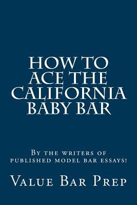 Read Online How to Ace the California Baby Bar: By the Writers of Published Model Bar Essays! - Value Bar Prep | PDF