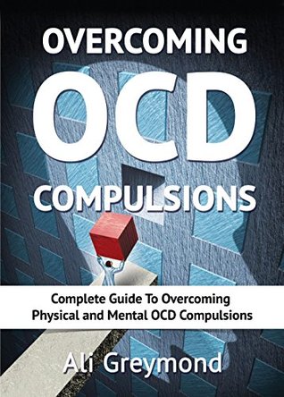 Read Overcoming OCD Compulsions: Complete Guide To Overcoming Physical and Mental OCD Compulsions - Ali Greymond | PDF