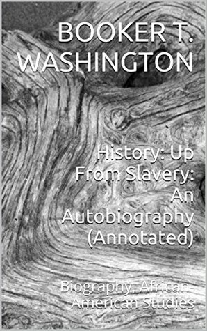 Full Download History: Up From Slavery: An Autobiography (Annotated): Biography, African-American Studies - Booker T. Washington file in ePub
