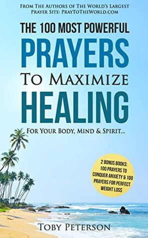 Full Download Prayer   The 100 Most Powerful Prayers To Maximize Healing For Your Body, Mind & Spirit - 2 Amazing Bonus Books to Pray for Weight Loss & Anxiety - Toby Peterson file in PDF