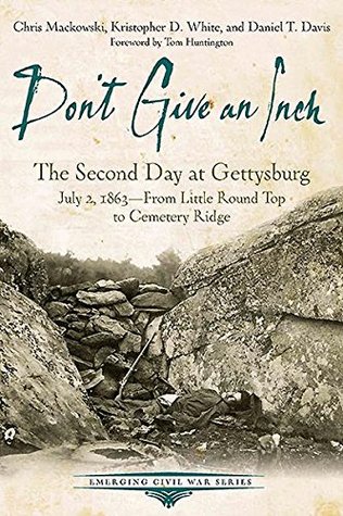 Read Online Don’t Give an Inch: The Second Day at Gettysburg, July 2, 1863 (Emerging Civil War Series) - Chris Mackowski | PDF