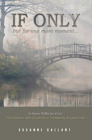 Download If Only But For One More MomentIn home pallitive care - The ultimate gift of love for a terminally ill loved one - Susanne Gallant file in PDF