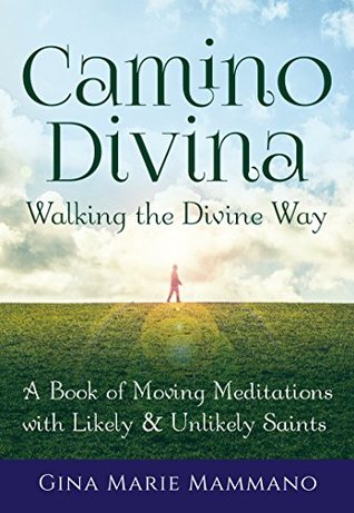 Read Camino Divina—Walking the Divine Way: A Book of Moving Meditations with Likely and Unlikely Saints - Gina Marie Mammano | ePub