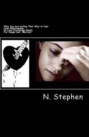 Read Online Why You Are Acting That Way in Your Love-Relationship, (A Love Psychology Book), For Single and Married - N. Stephen | ePub