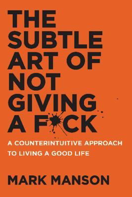 Full Download The Subtle Art of Not Giving a F*ck: A Counterintuitive Approach to Living a Good Life - Mark Manson file in PDF
