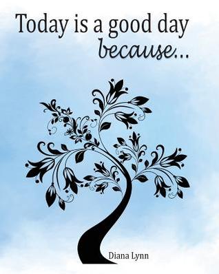 Download Today Is a Good Day Because: How to Journal the Positive Series Book 1 - Diana Lynn | PDF