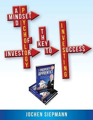Read Mindset and Psychology of Investors: The Key To Investing Success (The Property Apprentice Book 2) - Jochen Siepmann | ePub
