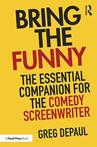 Read Online Bring the Funny: The Essential Companion for the Comedy Screenwriter - Greg DePaul file in PDF