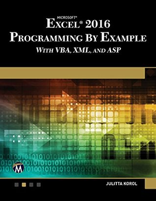 Read Online EXCEL 2016 Programming By Example: with VBA, XML, and ASP - Julitta Korol | PDF