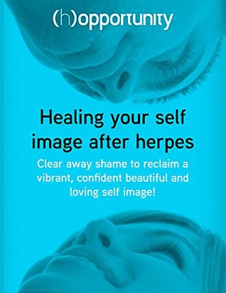Full Download Healing your self image after herpes: Clear away shame to reclaim a vibrant, confident beautiful and loving self image! (Guides Book 1) - Benjamin Dale file in PDF
