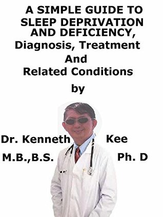 Full Download A Simple Guide To Sleep Deprivation Or Deficiency, Diagnosis, Treatment And Related Conditions (A Simple Guide to Medical Conditions) - Kenneth Kee | PDF