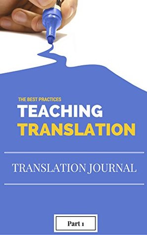 Full Download Best Practices in Teaching Translation Part 1: Compilation of the best articles written on Teaching Translation and submitted to translationjournal.net (Articles from Translation Journal Book 3) - Karen Hodgson | ePub