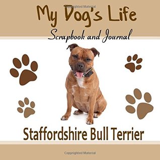 Read Online My Dog's Life Scrapbook and Journal Staffordshire Bull Terrier: Photo Journal, Keepsake Book and Record Keeper for your dog - Debbie Miller | ePub