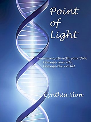 Full Download Point of Light: Communicate with your DNA, Change your life, Change the world! - Cynthia Slon | PDF