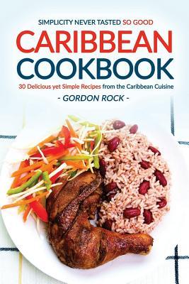 Download Caribbean Cookbook - 30 Delicious Yet Simple Recipes from the Caribbean Cuisine: Simplicity Never Tasted So Good. - Gordon Rock file in PDF