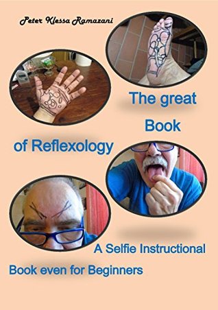 Read Online The great Book of Reflexology: A Selfie Instructional Book even for Beginners - Peter Klessa Ramazani | PDF