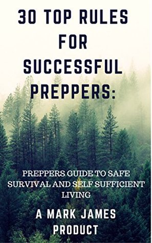 Full Download 30 TOP RULES FOR SUCCESSFUL PREPPERS:PREPPERS GUIDE TO SAFE SURVIVAL AND SELF SUFFICIENT LIVING - Mark James file in ePub