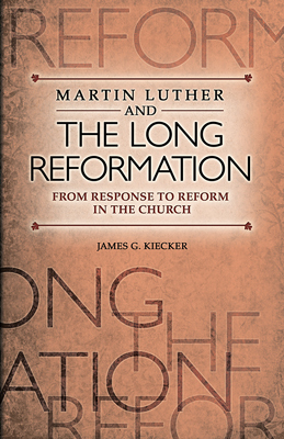 Read Martin Luther And The Long Reformation: From Response To Reform In The Church - James Kiecker | PDF