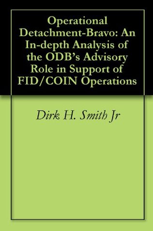 Full Download Operational Detachment-Bravo: An In-depth Analysis of the ODB's Advisory Role in Support of FID/COIN Operations - Dirk H. Smith Jr file in PDF