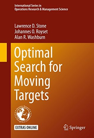 Download Optimal Search for Moving Targets (International Series in Operations Research & Management Science) - Lawrence D. Stone | PDF