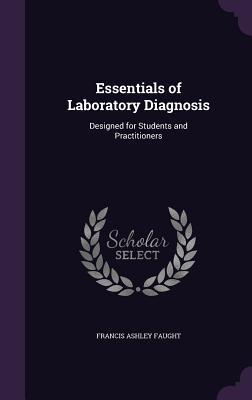 Full Download Essentials of Laboratory Diagnosis: Designed for Students and Practitioners - Francis Ashley Faught file in ePub