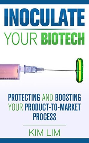 Read Inoculate Your Biotech: Protecting and Boosting Your Product-to-Market Process - Kim Lim | PDF