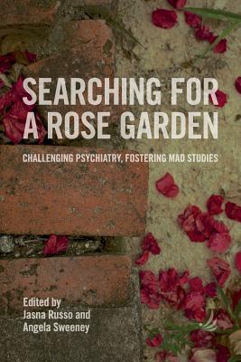 Read Online Searching for a Rose Garden: Challenging Psychiatry, Fostering Mad Studies - Jasna Russo file in PDF