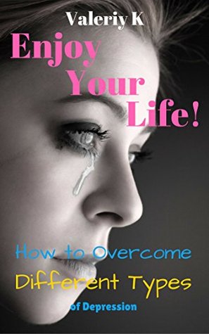 Download Enjoy Your Life!: How to Overcome Different Types of Depression - Valeriy K file in PDF