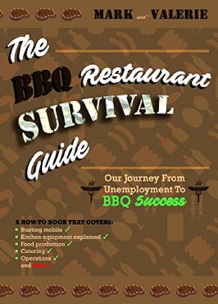 Read Online The BBQ Restaurant Survival Guide: Our Journey from Unemployment to BBQ Success - Mark~ | PDF