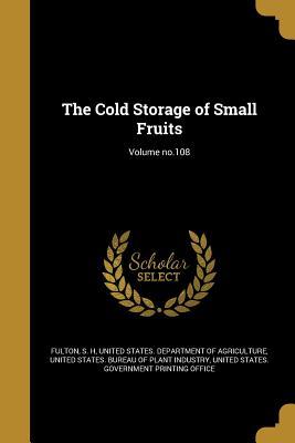 Read The Cold Storage of Small Fruits; Volume No.108 - S.H. Fulton | PDF