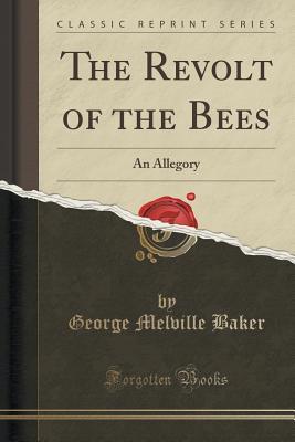 Download The Revolt of the Bees: An Allegory (Classic Reprint) - George Melville Baker | PDF