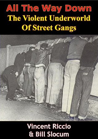 Full Download All The Way Down: The Violent Underworld Of Street Gangs - Vincent Riccio | PDF