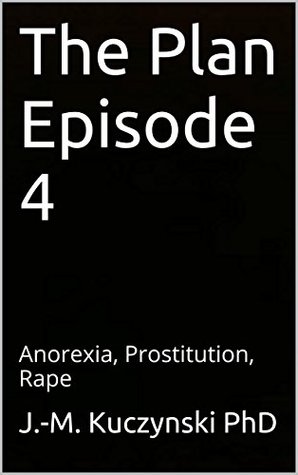 Read The Plan Episode 4: Anorexia, Prostitution, Rape - John-Michael Kuczynski | PDF
