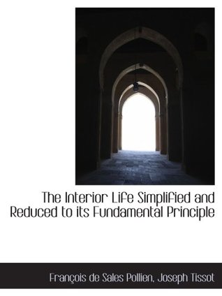 Read The Interior Life Simplified and Reduced to its Fundamental Principle - François de Sales Pollien file in ePub