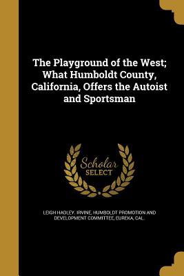Download The Playground of the West; What Humboldt County, California, Offers the Autoist and Sportsman - Leigh H. Irvine | ePub