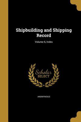 Full Download Shipbuilding and Shipping Record; Volume 6, Index - Anonymous | PDF