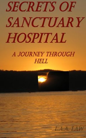 Full Download Secrets Of Sanctuary Hospital A Journey Through Hell - L.A.A. Law file in PDF