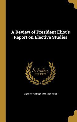 Download A Review of President Eliot's Report on Elective Studies - Andrew Fleming 1853-1943 West file in ePub