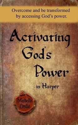 Full Download Activating God's Power in Harper (Feminine Version): Overcome and Be Transformed by Accessing God's Power. - Michelle Leslie | PDF