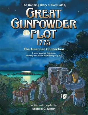 Read Online The Defining Story of Bermuda's Great Gunpowder Plot 1775: The American Connection and Other Selected Highlights Including the Attack on Washington (1814) - Michael G. Marsh file in PDF