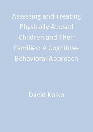 Full Download Assessing and Treating Physically Abused Children and Their Families: A Cognitive-Behavioral Approach (Interpersonal Violence: The Practice Series) - David J. Kolko | ePub