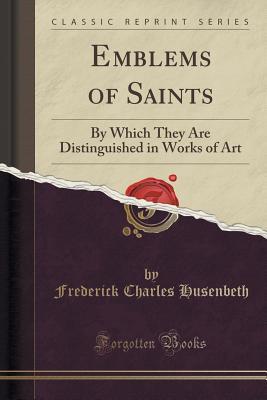 Download Emblems of Saints: By Which They Are Distinguished in Works of Art (Classic Reprint) - Frederick Charles Husenbeth file in ePub