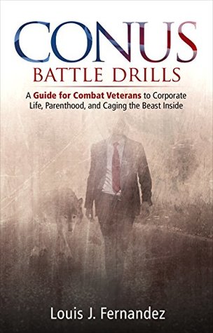 Read Online CONUS Battle Drills: A Guide for Combat Veterans to Corporate Life, Parenthood, and Caging the Beast Inside - Louis Fernandez | PDF