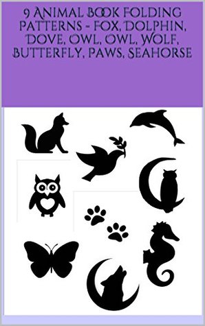 Full Download 9 Animal Book Folding Patterns - Fox, Dolphin, Dove, Owl, Owl, Wolf, Butterfly, Paws, Seahorse - North Star | ePub