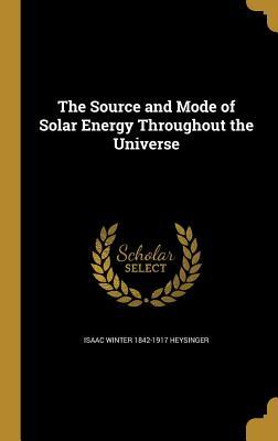 Download The Source and Mode of Solar Energy Throughout the Universe - Isaac W. Heysinger file in ePub