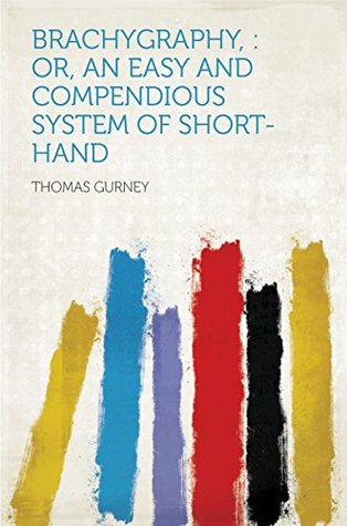 Full Download Brachygraphy, : Or, an Easy and Compendious System of Short-hand - Thomas Gurney | ePub
