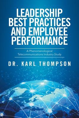 Read Online Leadership Best Practices and Employee Performance: A Phenomenological Telecommunications Industry Study - Karl Thompson | ePub