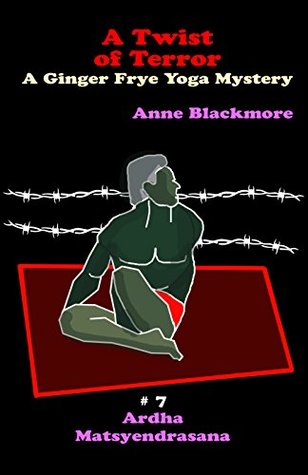Read A Twist of Terror: Ardha Matsyendrasana - Spinal Twist (Ginger Frye Private Eye Yoga Mysteries Book 7) - Anne Blackmore file in PDF