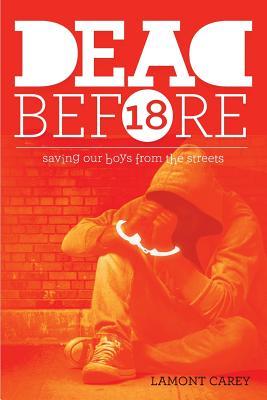 Read Online Dead Before 18: Saving Our Boys from the Streets - Lamont Carey | ePub