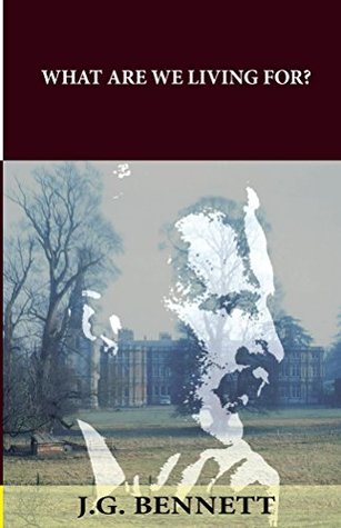 Full Download What Are We Living For? (The Collected Works of J.G. Bennett Book 2) - J.G. Bennett file in PDF